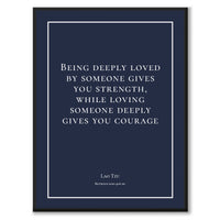 Tzu - Being deeply loved by someone gives you strength, while loving someone deeply gives you courage